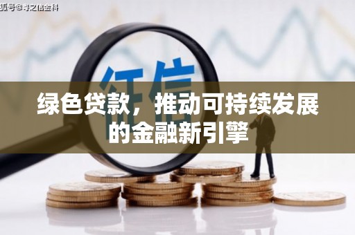 晋江绿色贷款，推动可持续发展的金融新引擎