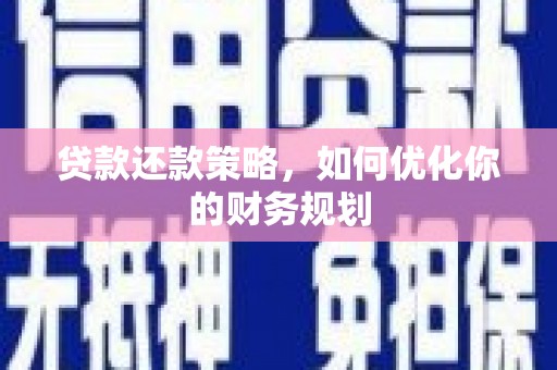 晋江贷款还款策略，如何优化你的财务规划
