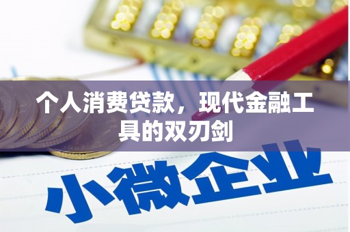 晋江个人消费贷款，现代金融工具的双刃剑
