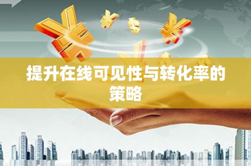 晋江提升在线可见性与转化率的策略