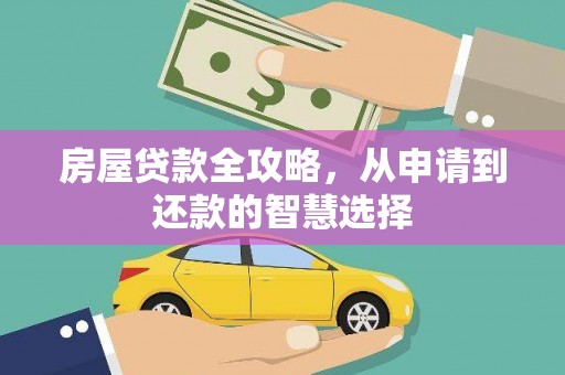 晋江房屋贷款全攻略，从申请到还款的智慧选择