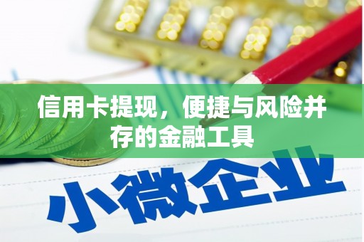 晋江信用卡提现，便捷与风险并存的金融工具