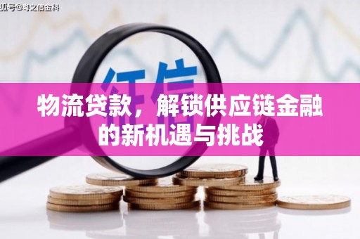 晋江物流贷款，解锁供应链金融的新机遇与挑战