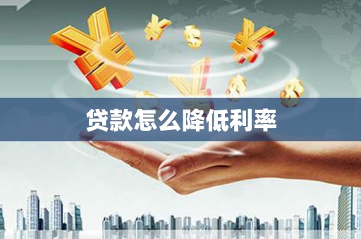 晋江贷款怎么降低利率