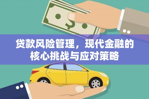 晋江贷款风险管理，现代金融的核心挑战与应对策略