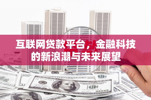 晋江互联网贷款平台，金融科技的新浪潮与未来展望
