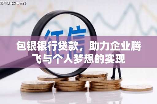 晋江包银银行贷款，助力企业腾飞与个人梦想的实现