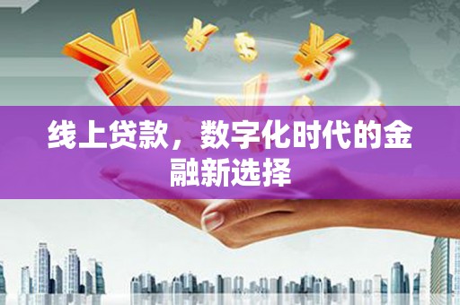 晋江线上贷款，数字化时代的金融新选择