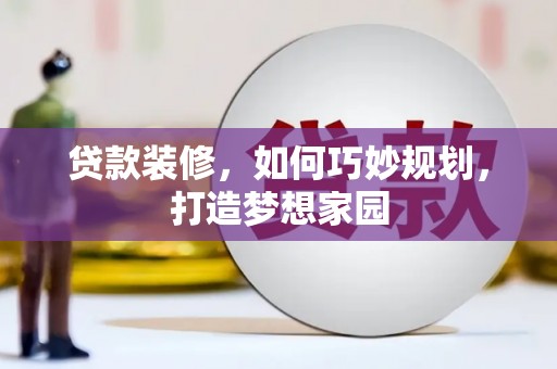 晋江贷款装修，如何巧妙规划，打造梦想家园