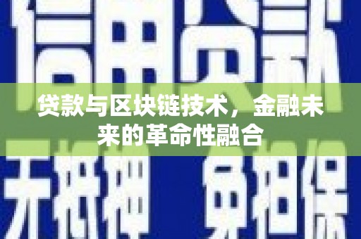 晋江贷款与区块链技术，金融未来的革命性融合