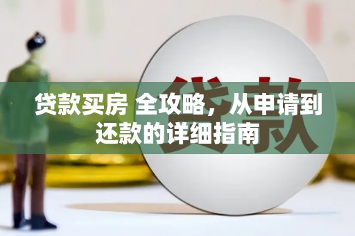 晋江贷款买房 全攻略，从申请到还款的详细指南
