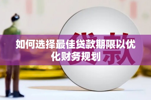 晋江如何选择最佳贷款期限以优化财务规划