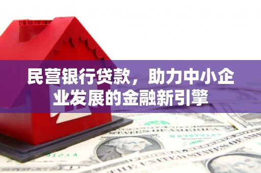晋江民营银行贷款，助力中小企业发展的金融新引擎