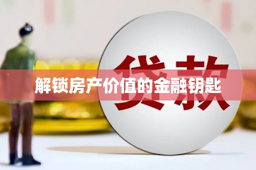 晋江解锁房产价值的金融钥匙