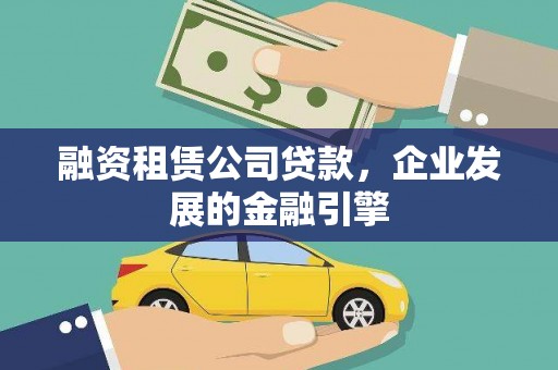 晋江融资租赁公司贷款，企业发展的金融引擎