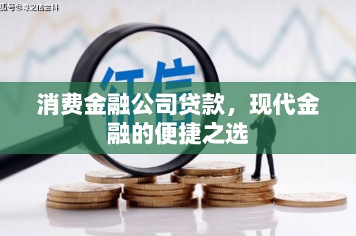 晋江消费金融公司贷款，现代金融的便捷之选