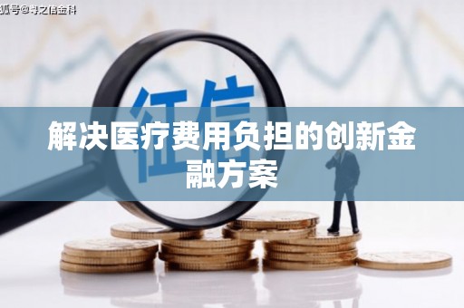 晋江解决医疗费用负担的创新金融方案