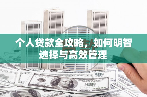晋江个人贷款全攻略，如何明智选择与高效管理