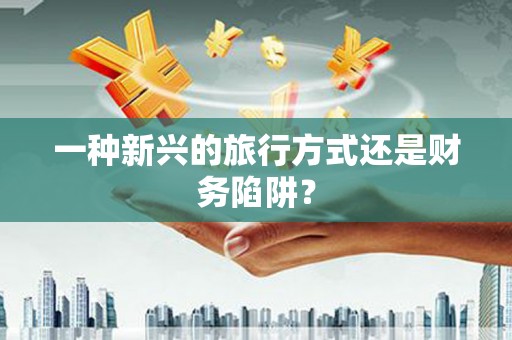 晋江一种新兴的旅行方式还是财务陷阱？